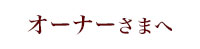 オーナーさまへ